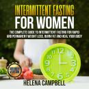 Intermittent Fasting for Women: The Complete Guide to Intermittent Fasting for Rapid and Permanent Weight Loss, Burn Fat and Heal your Body, Helena Campbell