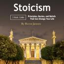 Stoicism: Principles, Quotes, and Beliefs That Can Change Your Life Audiobook