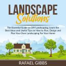 Landscape Solutions: The Essential Guide on DIY Landscaping, Learn the Best Ideas and Useful Tips on Audiobook