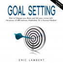 GOAL SETTING: How to Change your Brain and Set your visions with the power of Affirmations, Meditati Audiobook