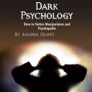 Dark Psychology: How to Notice Manipulators and Psychopaths Audiobook