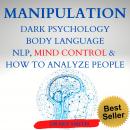 MANIPULATION DARK PSICOLOGY BODY LANGUAGE NPL, MIND CONTROL & HOW TO ANALYSE PEOPLE: Master your Emo Audiobook
