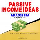 Passive Income Ideas & Amazon FBA - 2 Books In 1: Step by Step Guide to Making 6 Figure a Year From  Audiobook