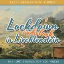 Learn German With Stories: Lockdown in Liechtenstein: 10 Short Stories For Beginners Audiobook