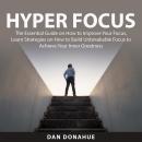 Hyper Focus: The Essential Guide on How to Improve Your Focus, Learn Strategies on How to Build Unbr Audiobook