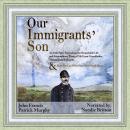 Our Immigrants' Son: An Irish Prose Poem About the Remarkable Life and Extraordinary Times of My Gre Audiobook
