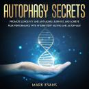Autophagy: Secrets - Promote Longevity and Anti-Aging, Burn Fat, and Achieve Peak Performance with Intermittent Fasting and Autophagy