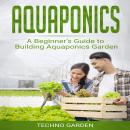 Aquaponics: A Beginner’s Guide to Building Aquaponics Garden Audiobook