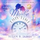 Maybe This Time: A Second Chance Romance Audiobook