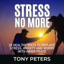 STRESS NO MORE: 20 Healthy Ways To Replace Stress, Anxiety And Worry With Inner Peace Audiobook