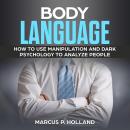 BODY LANGUAGE: How to use Manipulation and Dark psychology to Analyze People, Marcus P. Holland