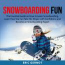 Snowboarding Fun: The Essential Guide on How to Learn Snowboarding, Learn How You Can Take the Slope Audiobook