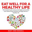 Eat Well For a Healthy Life: The Essential Guide on How to Eat Right and Live Well, Learn About Prop Audiobook