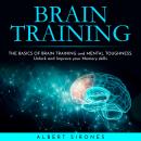 BRAIN TRAINING: THE BASICS OF BRAIN TRAINING and MENTAL TOUGHNESS. Unlock and Improve your Memory sk Audiobook