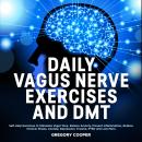 DAILY VAGUS NERVE EXERCISES and DMT: Self-Help Exercises to Stimulate Vagal Tone. Relieve Anxiety, P Audiobook