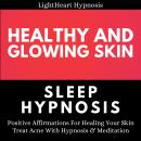 Healthy And Glowing Skin Sleep Hypnosis: Positive Affirmations For Healing Your Skin. Treat Acne Wit Audiobook