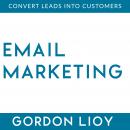 Email Marketing: Convert Leads Into Customers Audiobook