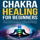 CHAKRA HEALING FOR BEGINNERS: The Complete Guide to awaken and Balance Chakras for Self-Healing and  Audiobook