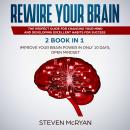 Rewire your Brain: 2 Books in 1: Improve Your Brain Power In Only 10 Days + Open Mindset.: The Perfe Audiobook