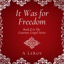 It Was for Freedom: Our God-Given Liberty in Thought, Action, Feeling, Unforgiveness, Sex, Idleness, Audiobook