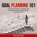 Goal Planning 101: The Essential Guide on Strategic Goal Planning to Achieve Everything You Ever Wan Audiobook