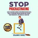Stop Procrastinating: Guide to Hacking Laziness, Developing Discipline with Hacks to Overcome Procrastination and to Boost Your Productivity, Including Self-Discipline, Benjamin P. Barnes