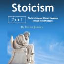 Stoicism: The Art of Joy and Ultimate Happiness through Stoic Philosophy Audiobook