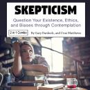 Skepticism: Question Your Existence, Ethics, and Biases through Contemplation Audiobook