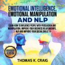 Emotional Intelligence, Emotional Manipulation & NLP: Learn how to influence People with persuasion  Audiobook