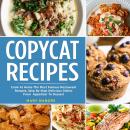 COPYCAT RECIPES: Cook At Home The Most Famous Restaurant Recipes, Step By Step Delicious Dishes From Audiobook