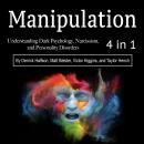 Manipulation: Understanding Dark Psychology, Narcissism, and Personality Disorders, Matt Belster, Victor Higgins, Derrick Halfson, Taylor Hench