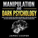 MANIPULATION AND DARK PSYCHOLOGY: Secrets of Dark Psychology, Body Language and Human Mind. Learn How to Influence People With Covert Emotional Manipulation Techniques, Brainwashing, and Mind Control.