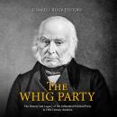 Cover of The Whig Party: The History and Legacy of the Influential Political Party in 19th Century America