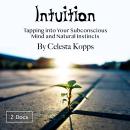 Intuition: Tapping into Your Subconscious Mind and Natural Instincts Audiobook