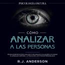 Cómo analizar a las personas: Psicología Oscura - Técnicas secretas para analizar e influenciar a cu Audiobook