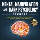 Mental Manipulation And Dark Psychology Secrets: Analyze People, Speed read People, Analyze Body lan Audiobook