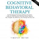 Cognitive Behavioral Therapy: Use Psychological Techniques To Rewire Your Brain And Learn How Emotio Audiobook