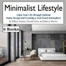 Minimalist Lifestyle: Enjoy Your Life through Optimal Home Design and Creating a Feel-Good Atmospher Audiobook