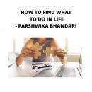 how to find what to do in life: how to know what you want in life Audiobook