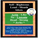 Self-Righteous Loud Mouth Idiots: Actin Like No-Listenin Head-Strong Jerks Audiobook