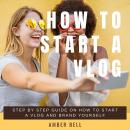 How to Start a Vlog: Step by Step Guide on How to Start a Vlog and Brand Yourself Audiobook