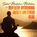 Guided Mindfulness Meditations for Deep Sleep, Overcoming Anxiety & Stress Relief: Beginners Meditat Audiobook