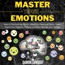 Master your Emotions: Steps to Overcoming Anxiety, Negativity, Emotional Stress, Defeat Depression,  Audiobook