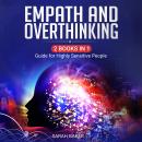 Empath and Overthinking: 2 books in 1 Guide for Highly Sensitive People Audiobook