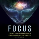 Focus: A Simple Guide to Improve Your Concentration & Stay Focused Audiobook