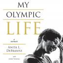 My Olympic Life: A Memoir: The Anita DeFrantz Story Audiobook