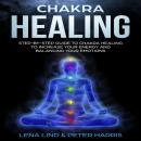 Chakra Healing: Step-by-Step Guide To Chakra Healing To Increase Your Energy And Balancing Your Emot Audiobook