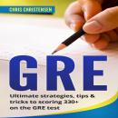 GRE Test: Ultimate strategies, tips & tricks to scoring 330+ on the GRE test Audiobook