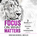 Focus on What Matters: 3 Books in 1 - Stoicism, Grit, indistractable Audiobook