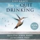 You've QUIT DRINKING... How to Stay Sober, Happy and Alcohol-Free! Audiobook